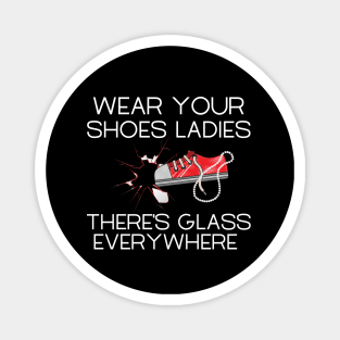 Wear Your Shoes Ladies There's Glass Everywhere Magnet